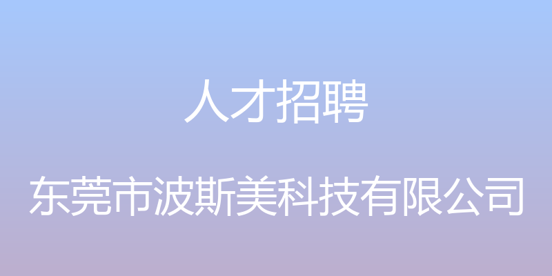 人才招聘 - 东莞市波斯美科技有限公司