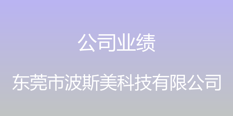 公司业绩 - 东莞市波斯美科技有限公司